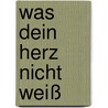 Was dein Herz nicht weiß by Samuel Park