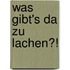 Was gibt's da zu lachen?!