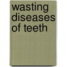 Wasting Diseases of Teeth door Puneet Gupta
