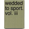 Wedded To Sport. Vol. Iii door Mary Edward Kennard