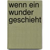 Wenn ein Wunder geschieht door Bernie S. Siegel