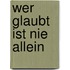 Wer glaubt ist nie allein