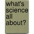 What's Science All About?