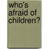 Who's Afraid Of Children?