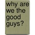 Why Are We The Good Guys?