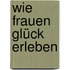 Wie Frauen Glück erleben