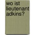 Wo ist Lieutenant Adkins?