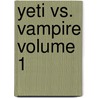 Yeti vs. Vampire Volume 1 by Miles Gunter