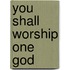 You Shall Worship One God