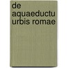 de Aquaeductu Urbis Romae door Sextus Iulius Frontinus