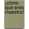 ¡Cómo que eres Maestro! door Armando Barraza Cuéllar