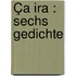 Ça ira : Sechs gedichte