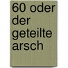 60 oder Der geteilte Arsch door Lothar Bölck