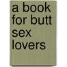 A Book for Butt Sex Lovers by Dana Rasmussen