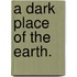 A Dark Place of the Earth.