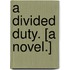 A Divided Duty. [A novel.]