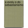 A Evolu O Do Sebastianismo door J. Lcio De 1855-1933 Azevedo