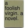 A Foolish Virgin. A novel. door Ella Weed