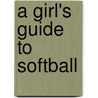 A Girl's Guide to Softball by Janelle Valido Woodyard
