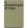 A Philanthropist at Large. door George Appleton