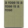 A Rose is a Rose is a Rose by Donald Weise