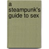 A Steampunk's Guide to Sex by Professor Calamity