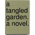 A Tangled Garden. A novel.