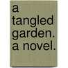 A Tangled Garden. A novel. by Amy Dora Reynolds