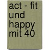 Act - Fit und happy mit 40 door Pat Zapletal-Murphy