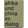 Afrika und China im Dialog door Heinz Kimmerle