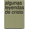 Algunas Leyendas de Cristo by Selma Lagerl�F