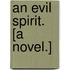 An Evil Spirit. [A novel.]