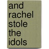 And Rachel Stole the Idols door Wendy I. Zierler