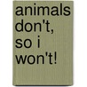 Animals Don't, So I Won't! door David G. Derrick