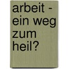 Arbeit - Ein Weg Zum Heil? by Fabian Rijkers