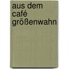 Aus dem Café Größenwahn by Egon Erwin Kisch