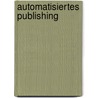 Automatisiertes Publishing door Benjamin Schoene