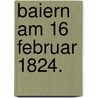 Baiern am 16 Februar 1824. door Onbekend