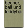 Becher, Ball und Teddybär door Annet Rudolph