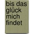 Bis das Glück mich findet