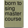 Born To Sing Master Course by Howard Austin