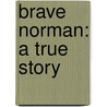 Brave Norman: A True Story by Andrew Clements