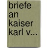 Briefe An Kaiser Karl V... by Garcias De Loaysa