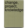 Change, Project, Knowledge door Andrea Bencsik