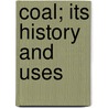 Coal; Its History and Uses by Sir T.E. (Thomas Edward) Thorpe