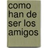 Como Han de Ser los Amigos