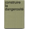 Construire la dangerosité door Michèle Clément