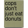 Cops Don't Just Eat Donuts door Gerald (Jerry) Borchers