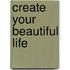 Create Your Beautiful Life
