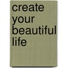 Create Your Beautiful Life door Maria Deva Radloff
